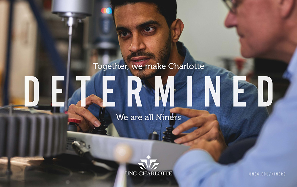 Together, we make Charlotte DETERMINED. We are all Niners. uncc.edu/niners