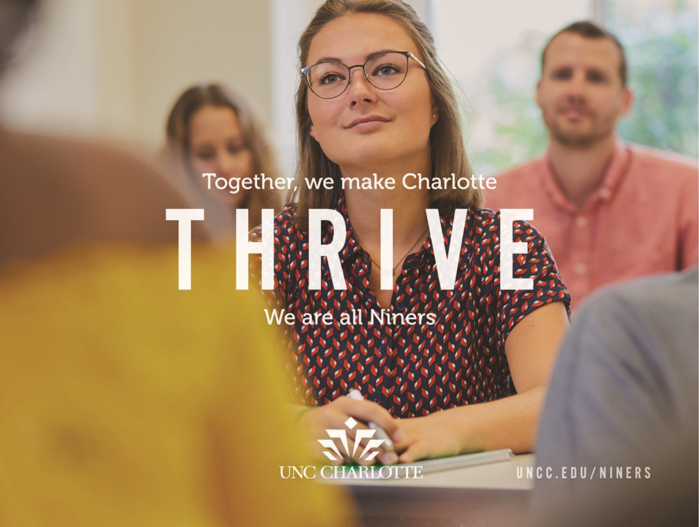 Together, we make Charlotte THRIVE. We are all Niners. uncc.edu/niners