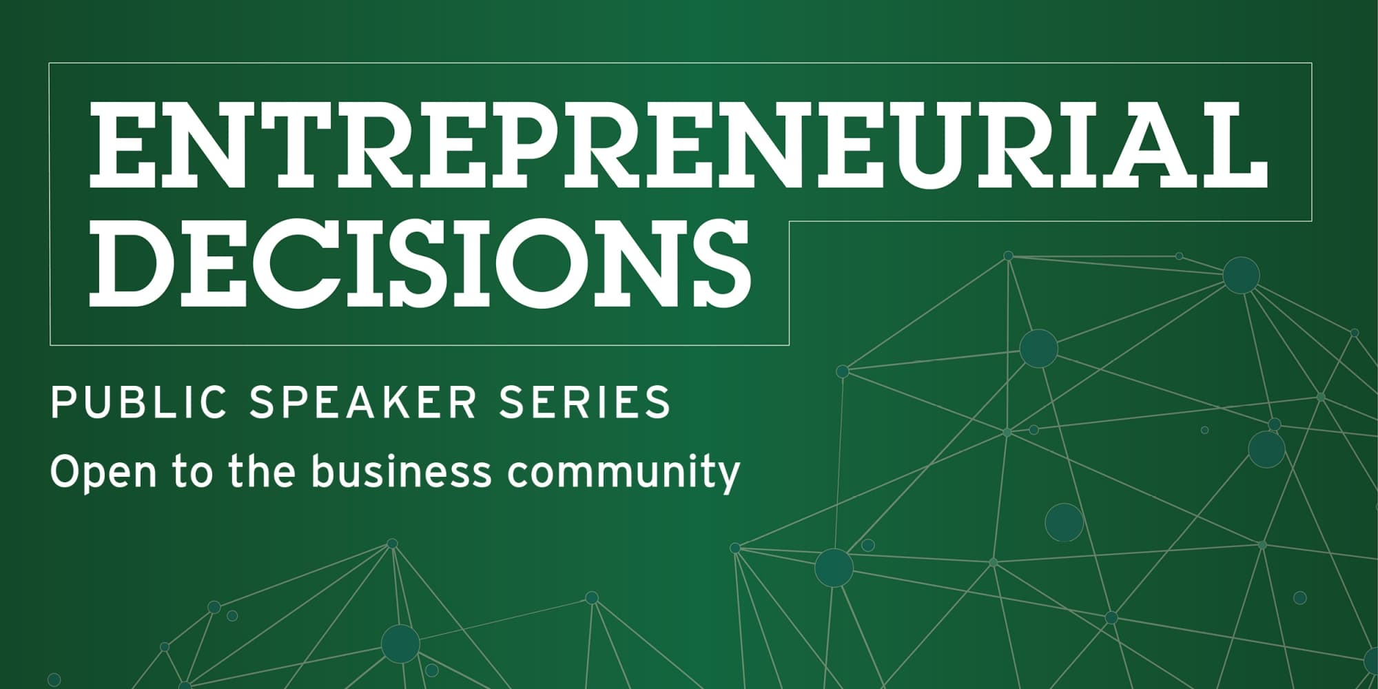 Entreprenuerial Decisions public speaker series open to the business community