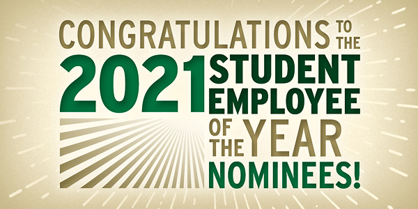 Eleven outstanding student employees were nominated for the 2021 Student Employee of the Year Award.